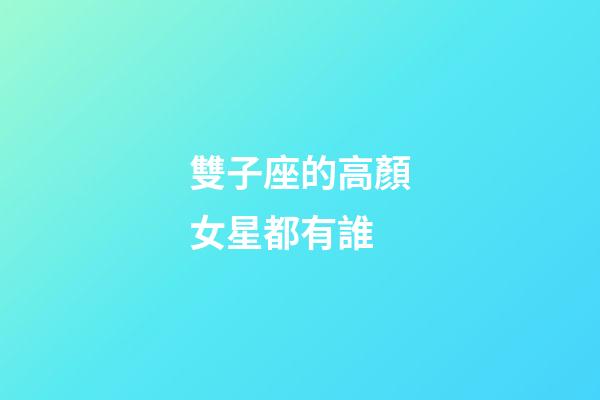 雙子座的高顏女星都有誰-第1張-星座運勢-玄機派