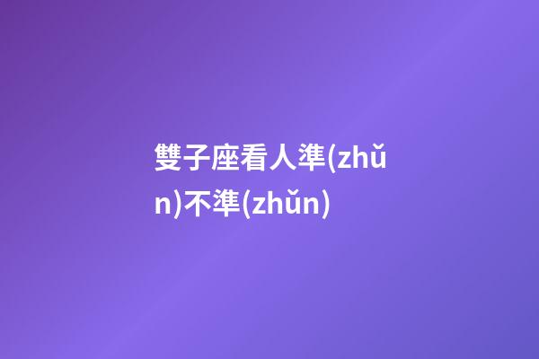 雙子座看人準(zhǔn)不準(zhǔn)-第1張-星座運勢-玄機派