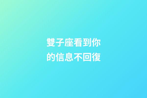 雙子座看到你的信息不回復-第1張-星座運勢-玄機派
