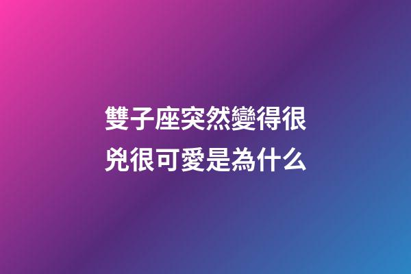 雙子座突然變得很兇很可愛是為什么-第1張-星座運勢-玄機派