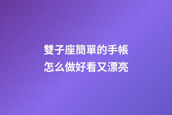 雙子座簡單的手帳怎么做好看又漂亮-第1張-星座運勢-玄機派