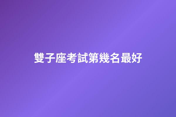 雙子座考試第幾名最好-第1張-星座運勢-玄機(jī)派