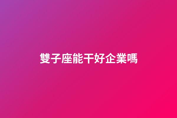 雙子座能干好企業嗎