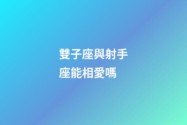 雙子座與射手座能相愛嗎-第1張-星座運(yùn)勢(shì)-玄機(jī)派