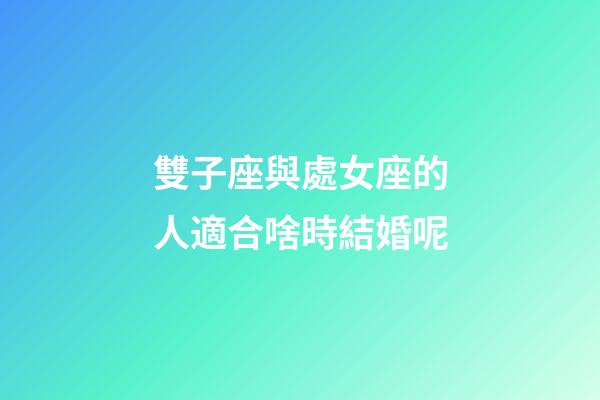 雙子座與處女座的人適合啥時結婚呢-第1張-星座運勢-玄機派