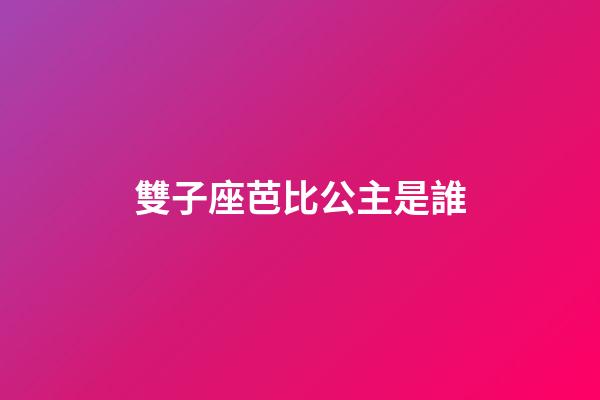 雙子座芭比公主是誰