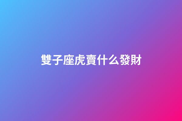 雙子座虎賣什么發財-第1張-星座運勢-玄機派