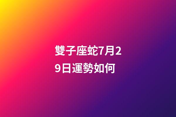 雙子座蛇7月29日運勢如何-第1張-星座運勢-玄機派