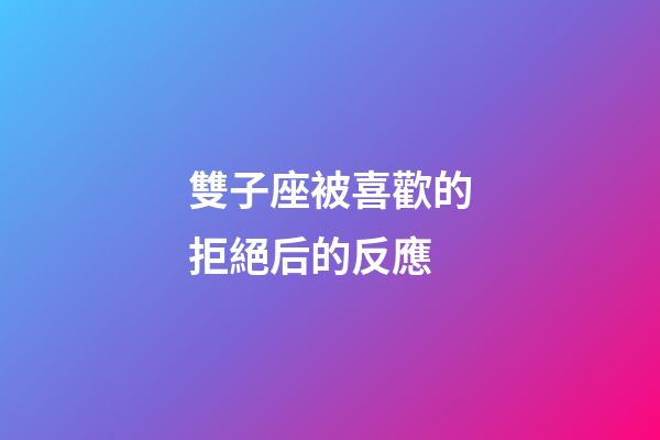 雙子座被喜歡的拒絕后的反應-第1張-星座運勢-玄機派