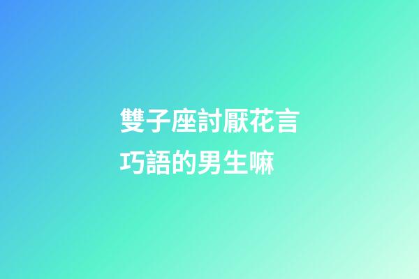 雙子座討厭花言巧語的男生嘛