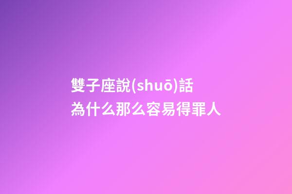 雙子座說(shuō)話為什么那么容易得罪人-第1張-星座運(yùn)勢(shì)-玄機(jī)派