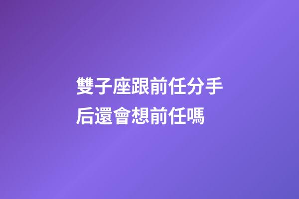 雙子座跟前任分手后還會想前任嗎-第1張-星座運勢-玄機派