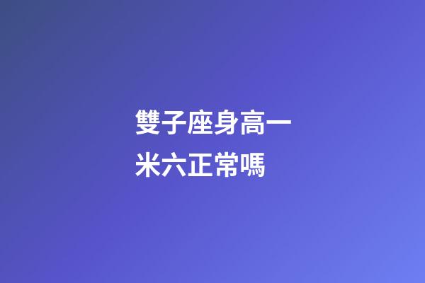 雙子座身高一米六正常嗎-第1張-星座運(yùn)勢(shì)-玄機(jī)派