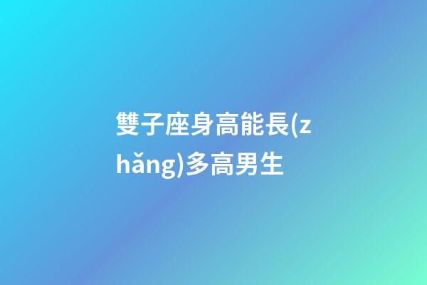 雙子座身高能長(zhǎng)多高男生-第1張-星座運(yùn)勢(shì)-玄機(jī)派