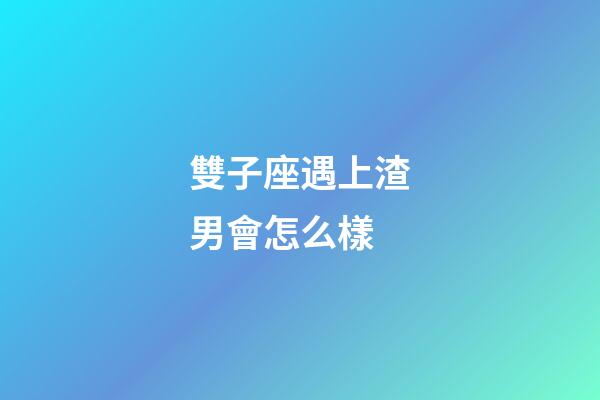 雙子座遇上渣男會怎么樣-第1張-星座運(yùn)勢-玄機(jī)派