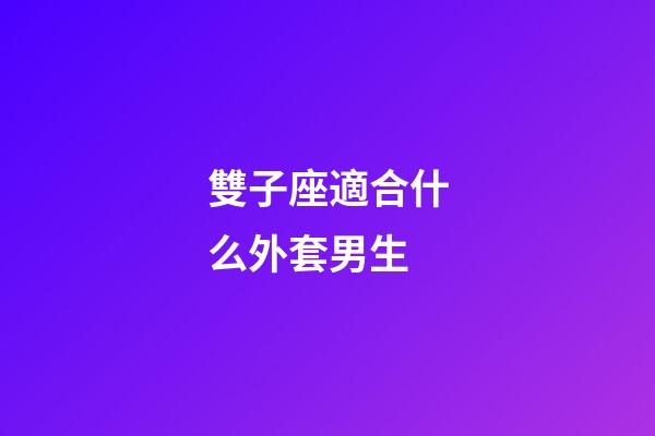 雙子座適合什么外套男生