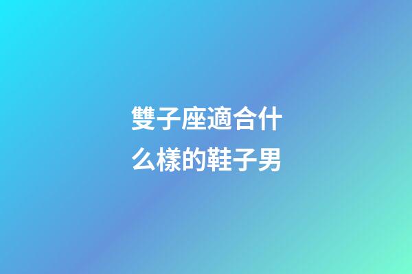 雙子座適合什么樣的鞋子男