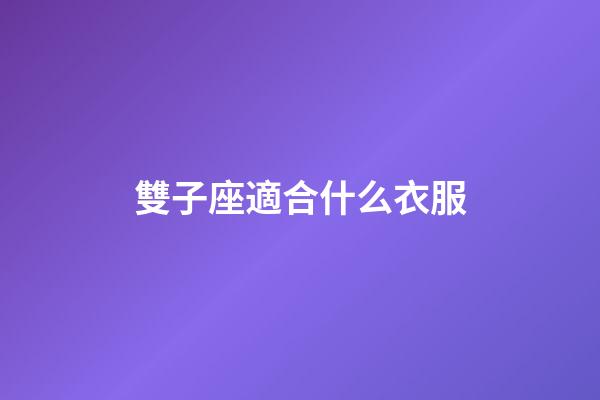 雙子座適合什么衣服-第1張-星座運勢-玄機派
