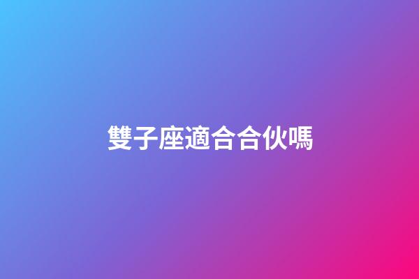 雙子座適合合伙嗎-第1張-星座運勢-玄機派
