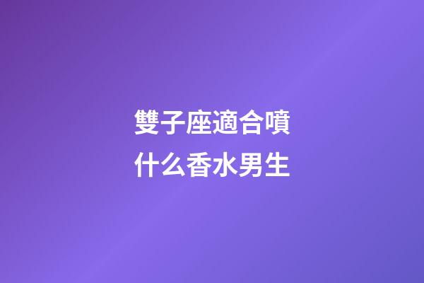 雙子座適合噴什么香水男生-第1張-星座運(yùn)勢(shì)-玄機(jī)派