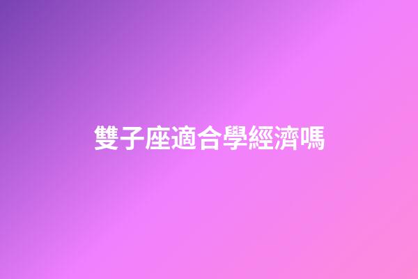 雙子座適合學經濟嗎-第1張-星座運勢-玄機派
