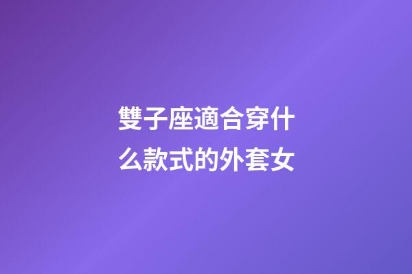雙子座適合穿什么款式的外套女