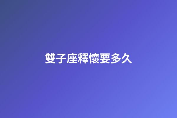 雙子座釋懷要多久-第1張-星座運(yùn)勢-玄機(jī)派