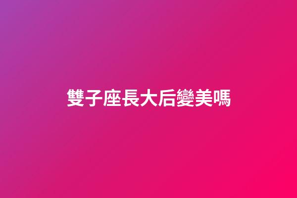 雙子座長大后變美嗎-第1張-星座運(yùn)勢-玄機(jī)派