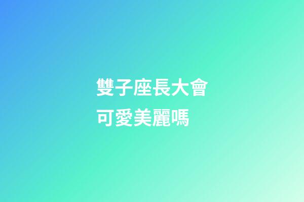 雙子座長大會可愛美麗嗎-第1張-星座運勢-玄機派