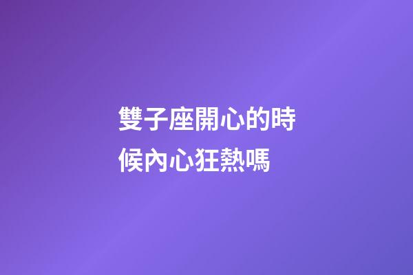 雙子座開心的時候內心狂熱嗎-第1張-星座運勢-玄機派