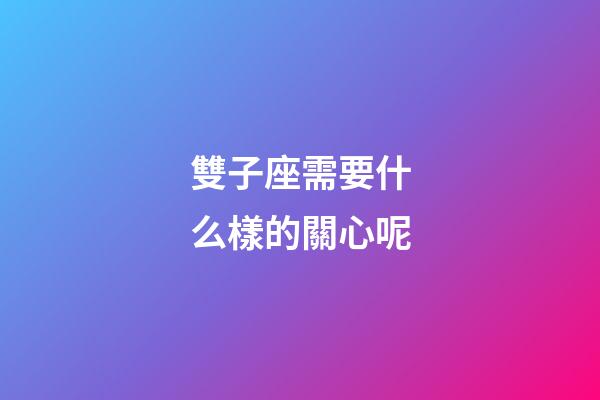 雙子座需要什么樣的關心呢-第1張-星座運勢-玄機派