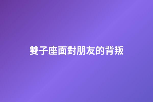 雙子座面對朋友的背叛-第1張-星座運勢-玄機派