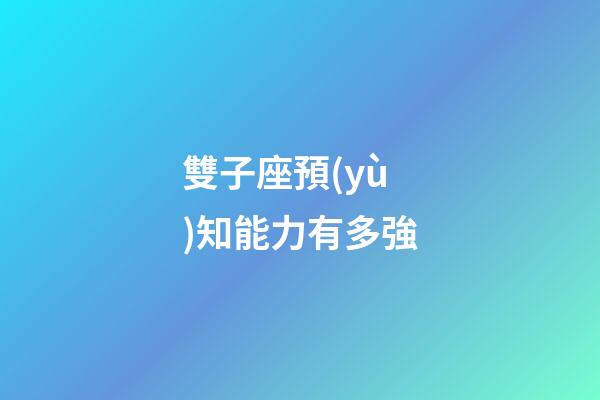 雙子座預(yù)知能力有多強-第1張-星座運勢-玄機派