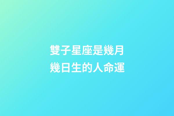 雙子星座是幾月幾日生的人命運-第1張-星座運勢-玄機派
