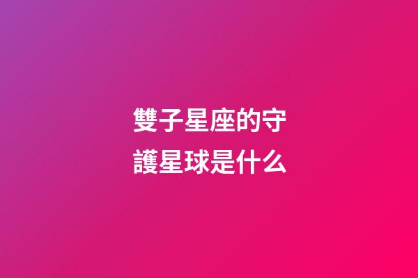 雙子星座的守護星球是什么-第1張-星座運勢-玄機派