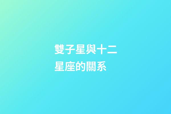 雙子星與十二星座的關系-第1張-星座運勢-玄機派