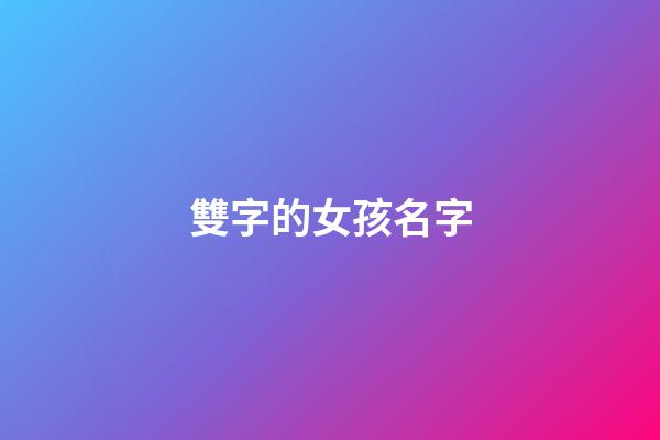 雙字的女孩名字(雙字女孩名字大全唯美古風(fēng))-第1張-女孩起名-玄機(jī)派