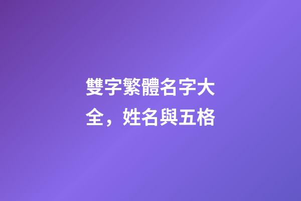 雙字繁體名字大全，姓名與五格-第1張-觀點-玄機派