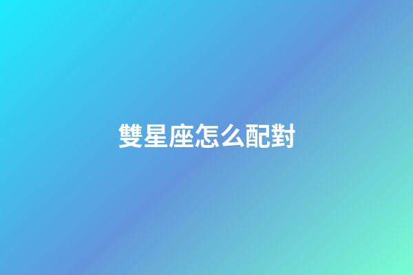 雙星座怎么配對-第1張-星座運勢-玄機派