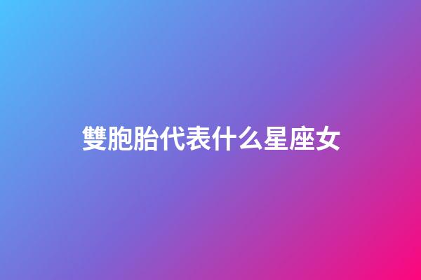 雙胞胎代表什么星座女-第1張-星座運勢-玄機派