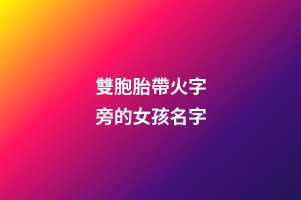 雙胞胎帶火字旁的女孩名字(帶火字旁的雙字男孩名)-第1張-女孩起名-玄機派