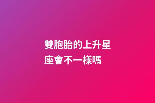 雙胞胎的上升星座會不一樣嗎-第1張-星座運勢-玄機派