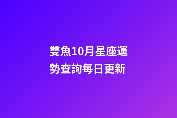 雙魚10月星座運勢查詢每日更新-第1張-星座運勢-玄機派