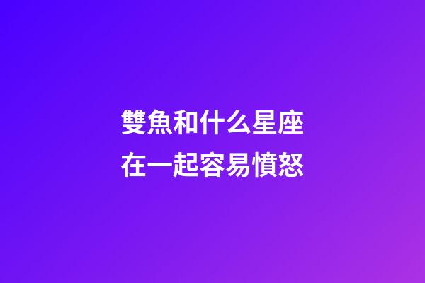 雙魚和什么星座在一起容易憤怒-第1張-星座運(yùn)勢-玄機(jī)派