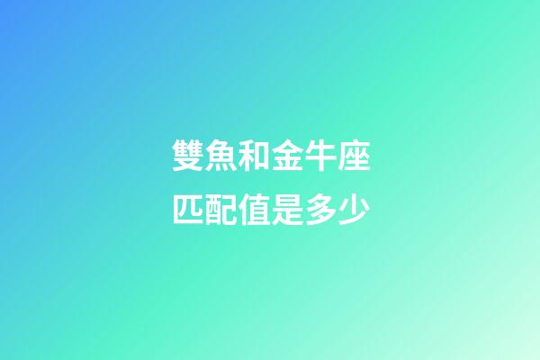 雙魚和金牛座匹配值是多少-第1張-星座運勢-玄機派