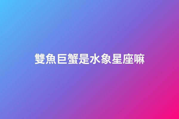 雙魚巨蟹是水象星座嘛-第1張-星座運勢-玄機派