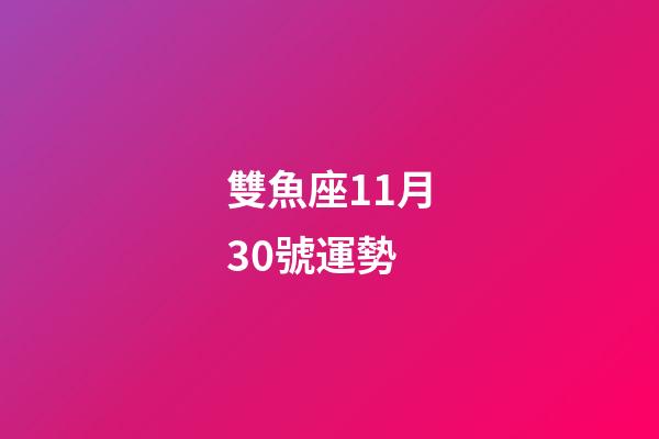 雙魚座11月30號運勢-第1張-星座運勢-玄機派