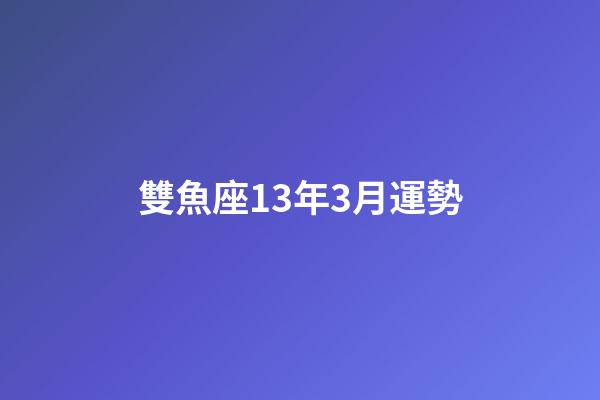 雙魚座13年3月運勢-第1張-星座運勢-玄機派