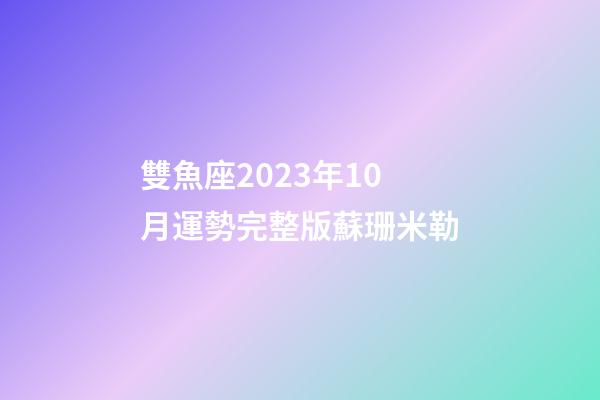 雙魚座2023年10月運勢完整版蘇珊米勒-第1張-星座運勢-玄機派