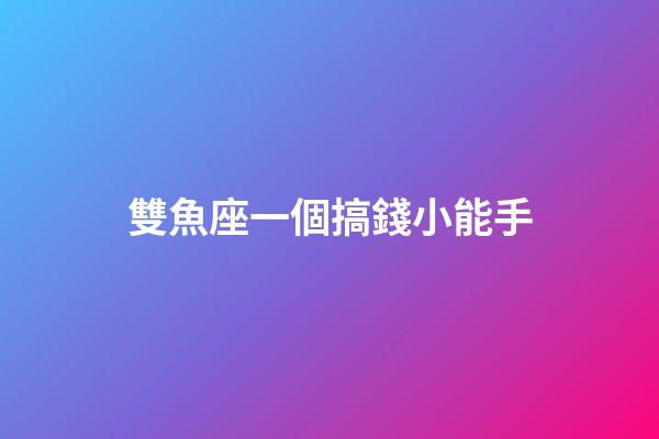 雙魚座一個搞錢小能手-第1張-星座運勢-玄機派